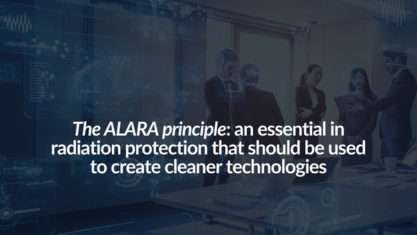 <tc>El principio ALARA: un elemento esencial en la protección radiológica que debería utilizarse para crear tecnologías más limpias.</tc>