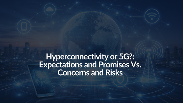 Hiperconectividad o 5G?: Expectativas y Promesas Vs. Preocupaciones y riesgos