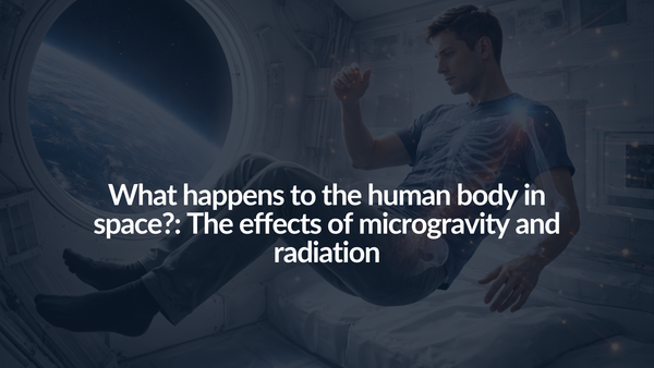 <tc>¿Qué le sucede al cuerpo humano en el espacio?: Los efectos de la microgravedad y la radiación</tc>