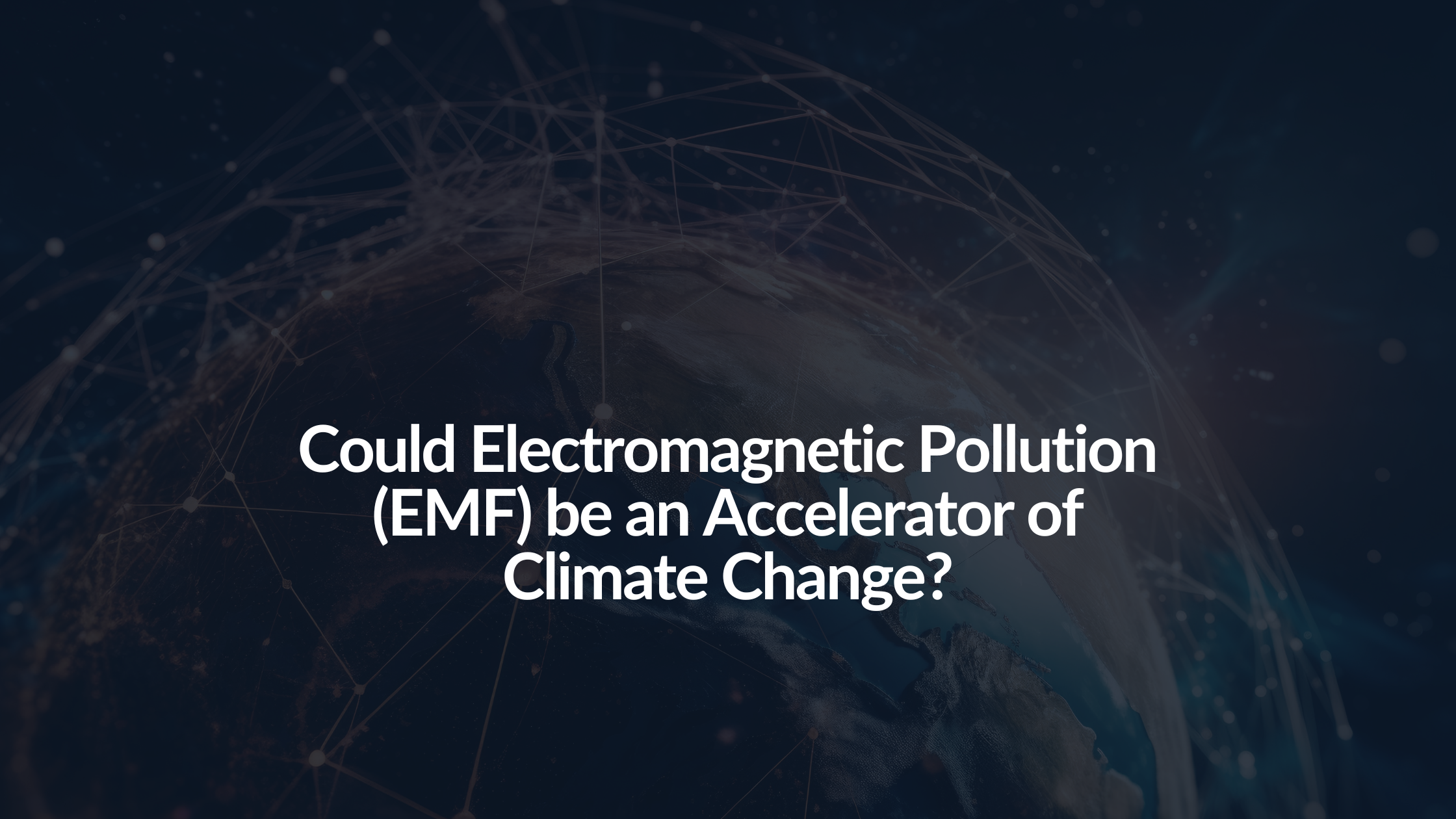 Could Electromagnetic Pollution (EMF) be an Accelerator of Climate Change?