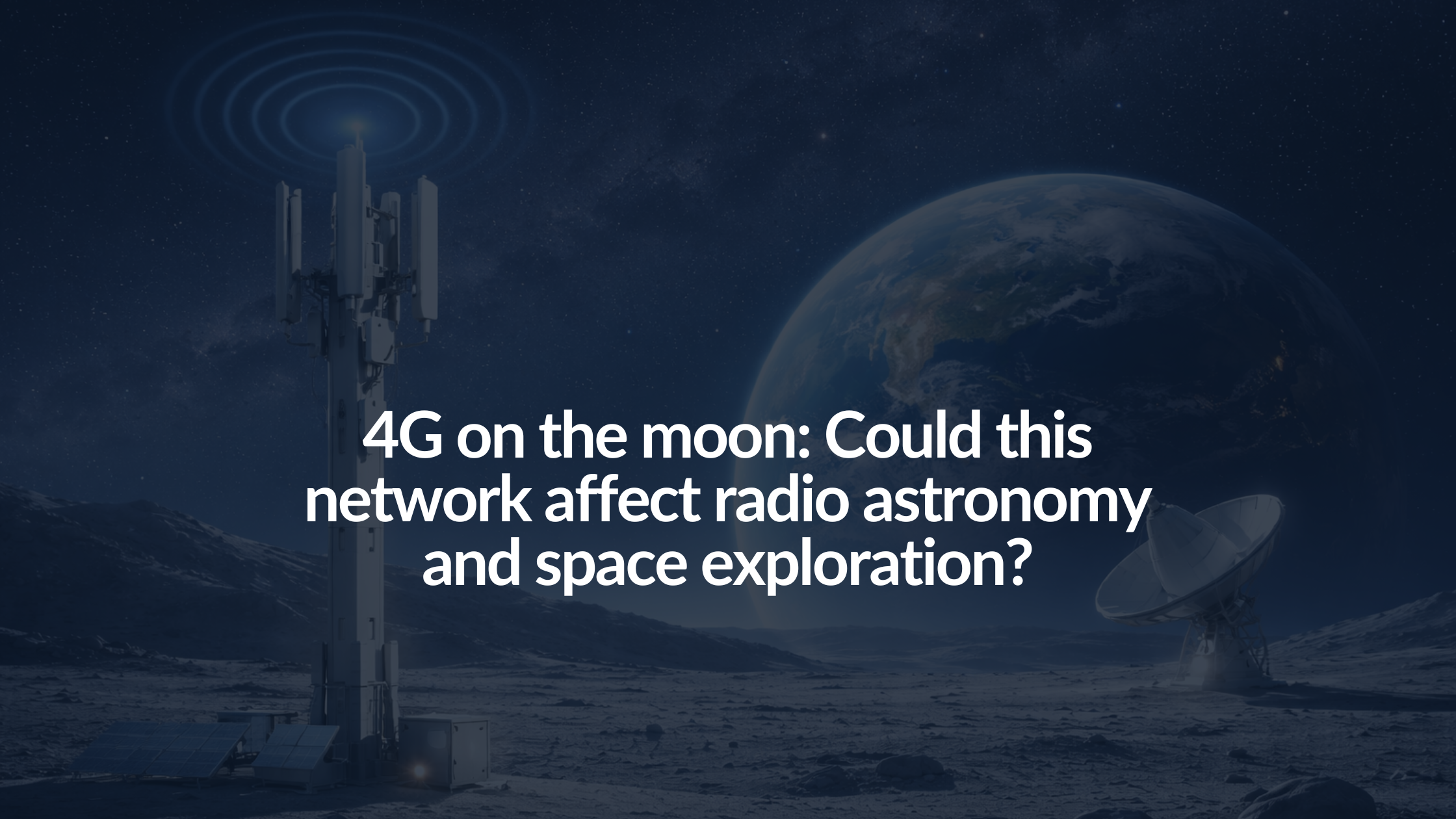 4G on the moon: Could this network affect radio astronomy and space exploration?